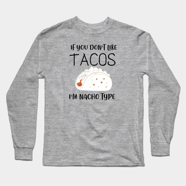 IF YOU DON T LIKE TACOS I M NACHO TYPE Long Sleeve T-Shirt by graphicganga